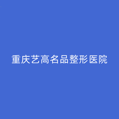 重慶藝高名品整形醫(yī)院 重慶藝高名品整形醫(yī)院