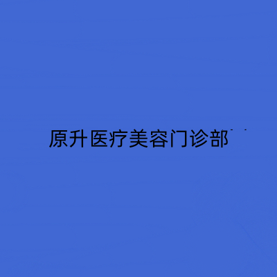 長春原升醫(yī)療美容門診部 長春原升醫(yī)療美容門診部
