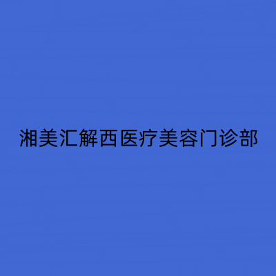長(zhǎng)沙湘美匯解西醫(yī)療美容門(mén)診部 長(zhǎng)沙湘美匯解西醫(yī)療美容門(mén)診部